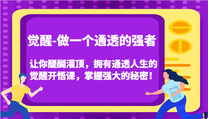 觉醒-做一个通透的强者,让你醍醐灌顶,拥有通透人生的觉醒开悟课,掌握强大的秘密! 觉醒-做一个通透的强者,让你醍醐灌顶,拥有通透人生的觉醒开悟课,掌握强大的秘密!