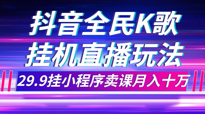 (7661期)抖音全民K歌直播不露脸玩法,29.9挂小程序卖课月入10万 (7661期)抖音全民K歌直播不露脸玩法,29.9挂小程序卖课月入10万