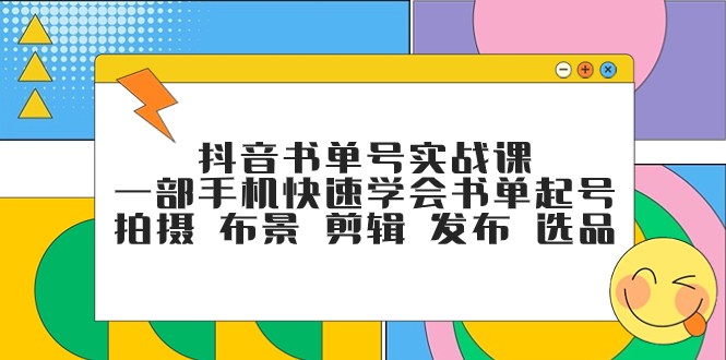 抖音书单号实战课,一部手机快速学会书单起号 拍摄 布景 剪辑 发布 选品 抖音书单号实战课,一部手机快速学会书单起号 拍摄 布景 剪辑 发布 选品