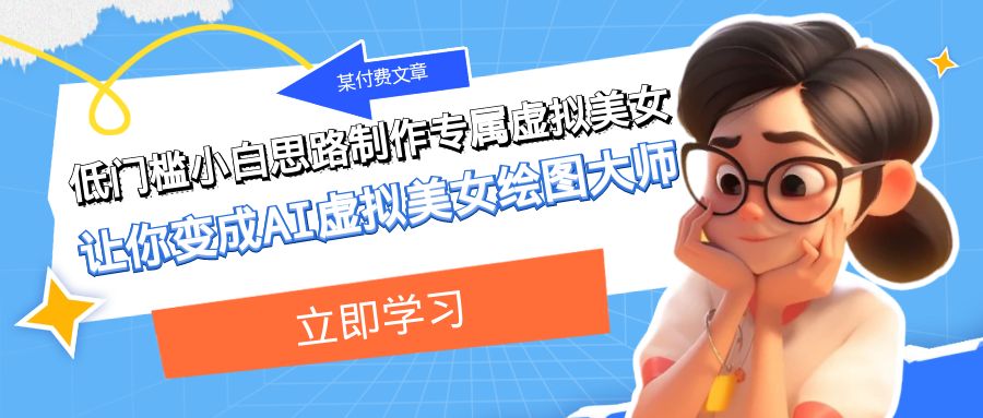 某公众号付费文章:低门槛小白思路制作专属虚拟美女 让你变成AI虚拟美女绘图大师 某公众号付费文章:低门槛小白思路制作专属虚拟美女 让你变成AI虚拟美女绘图大师