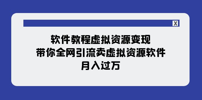 (7768期)软件教程虚拟资源变现:带你全网引流卖虚拟资源软件,月入过万(11节课) (7768期)软件教程虚拟资源变现:带你全网引流卖虚拟资源软件,月入过万(11节课)