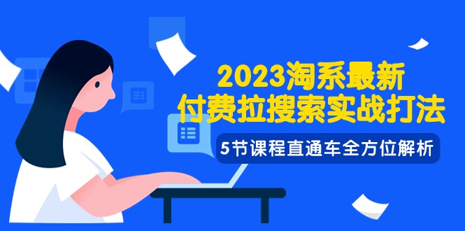 2023淘系·最新付费拉搜索实战打法,5节课程直通车全方位解析 2023淘系·最新付费拉搜索实战打法,5节课程直通车全方位解析