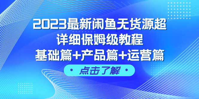 (7827期)2023最新闲鱼无货源超详细保姆级教程,基础篇+产品篇+运营篇(43节课) (7827期)2023最新闲鱼无货源超详细保姆级教程,基础篇+产品篇+运营篇(43节课)