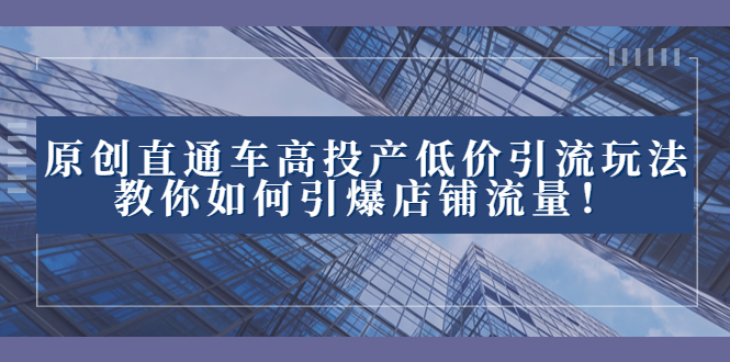 (8197期)2023直通车高投产低价引流玩法,教你如何引爆店铺流量! (8197期)2023直通车高投产低价引流玩法,教你如何引爆店铺流量!