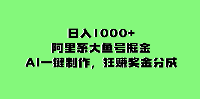 (8262期)日入1000+的阿里系大鱼号掘金,AI一键制作,狂赚奖金分成 (8262期)日入1000+的阿里系大鱼号掘金,AI一键制作,狂赚奖金分成