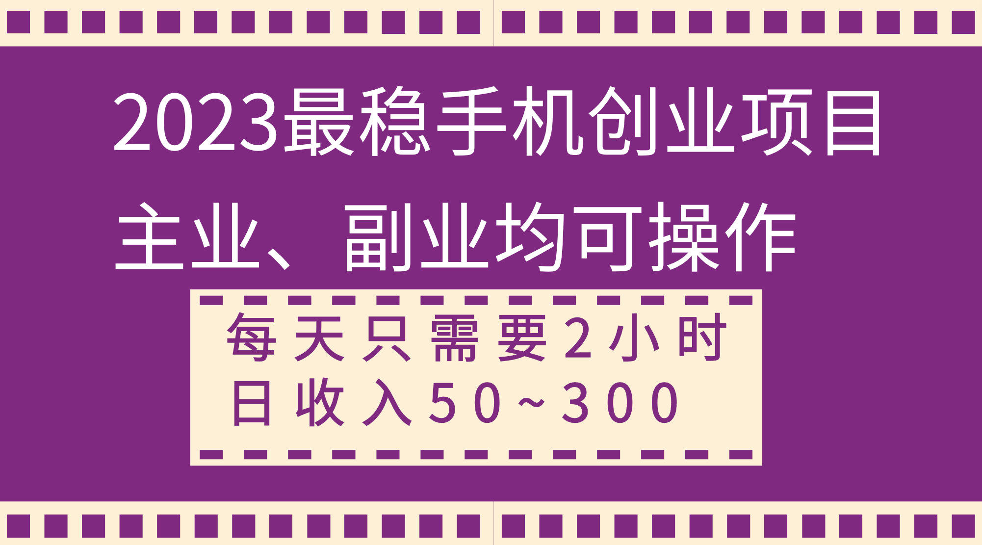 (8267期)2023最稳手机创业项目,主业、副业均可操作,每天只需2小时,日收入50~300+ (8267期)2023最稳手机创业项目,主业、副业均可操作,每天只需2小时,日收入50~300+
