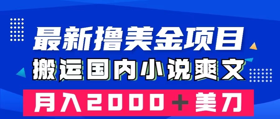 (8215期)最新撸美金项目:搬运国内小说爽文,只需复制粘贴,月入2000+美金 (8215期)最新撸美金项目:搬运国内小说爽文,只需复制粘贴,月入2000+美金