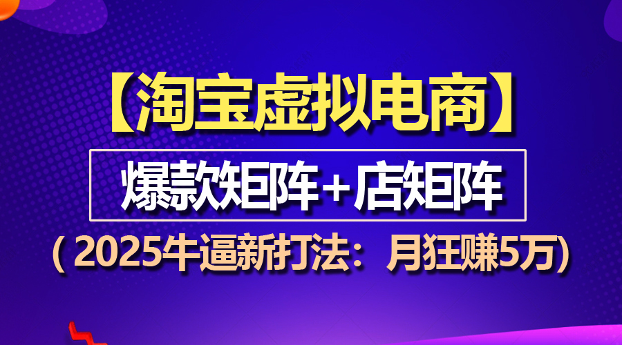 (13687期)【淘宝虚拟项目】2025牛逼新打法:爆款矩阵+店矩阵,月狂赚5万 (13687期)【淘宝虚拟项目】2025牛逼新打法:爆款矩阵+店矩阵,月狂赚5万