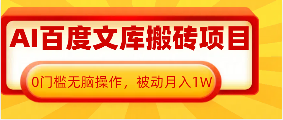 AI百度文库搬砖复制粘贴项目,0门槛无脑操作,被动月入1W+ AI百度文库搬砖复制粘贴项目,0门槛无脑操作,被动月入1W+
