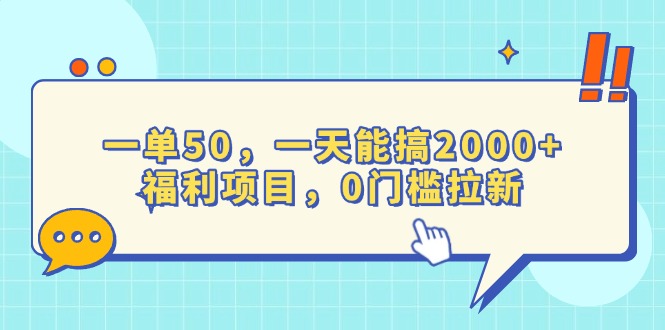 (13812期)一单50,一天能搞2000+,福利项目,0门槛拉新 (13812期)一单50,一天能搞2000+,福利项目,0门槛拉新