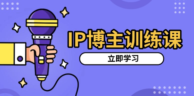 (13606期)IP博主训练课,定位账号,推荐热门赛道,搭建涨粉架构,拍出更吸粉视频 (13606期)IP博主训练课,定位账号,推荐热门赛道,搭建涨粉架构,拍出更吸粉视频