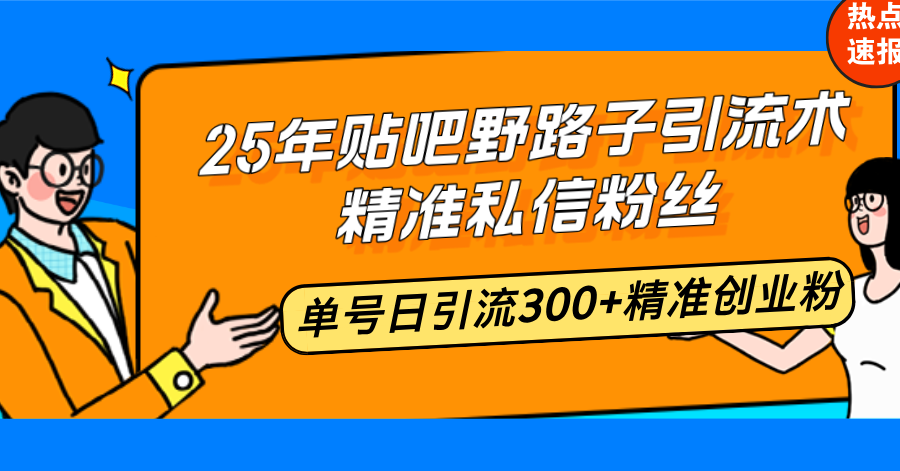 (14082期)25年贴吧野路子引流术,精准私信粉丝,单号日引流300+精准创业粉 (14082期)25年贴吧野路子引流术,精准私信粉丝,单号日引流300+精准创业粉