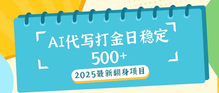 (14112期)2025最新AI打金代写日稳定500+:2025最新翻身项目 (14112期)2025最新AI打金代写日稳定500+:2025最新翻身项目