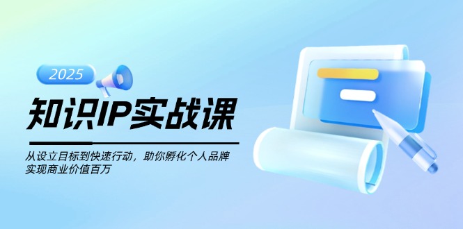 (14251期)知识IP实战课,从设立目标到快速行动,助你孵化个人品牌,实现商业价值… (14251期)知识IP实战课,从设立目标到快速行动,助你孵化个人品牌,实现商业价值…