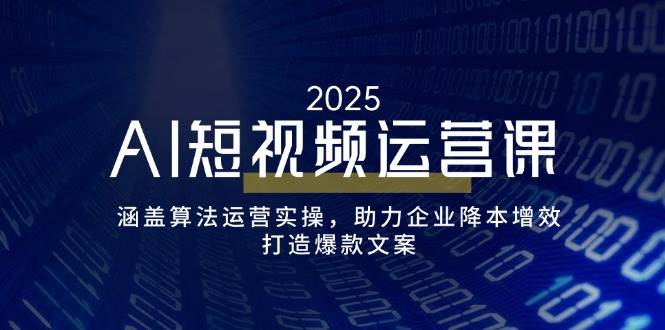 AI短视频运营课,涵盖算法运营实操,助力企业降本增效,打造爆款文案 AI短视频运营课,涵盖算法运营实操,助力企业降本增效,打造爆款文案