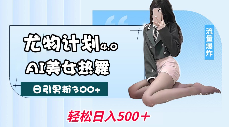 尤物计划4.0,AI美女热舞引爆流量,不限流不封号,轻松月入一万+ 尤物计划4.0,AI美女热舞引爆流量,不限流不封号,轻松月入一万+