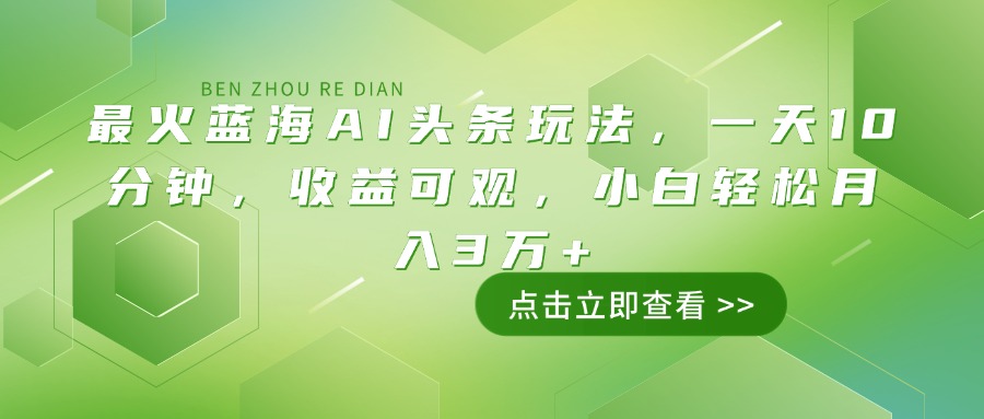 (14272期)最火蓝海AI头条玩法,一天10分钟,收益可观,小白轻松月入3万+ (14272期)最火蓝海AI头条玩法,一天10分钟,收益可观,小白轻松月入3万+