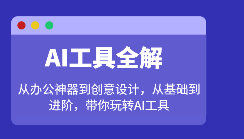 AI工具全解:从办公神器到创意设计,从基础到进阶,带你玩转AI工具 AI工具全解:从办公神器到创意设计,从基础到进阶,带你玩转AI工具