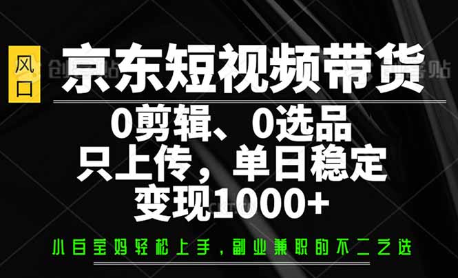 (14304期)京东短视频带货,0剪辑,0选品,只需上传素材,单日稳定变现1000+ (14304期)京东短视频带货,0剪辑,0选品,只需上传素材,单日稳定变现1000+