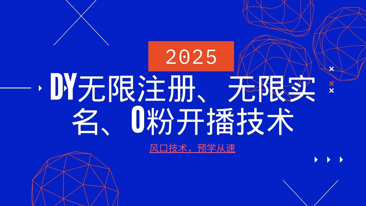 2025最新DY无限注册、无限实名、0分开播技术,风口技术预学从速 2025最新DY无限注册、无限实名、0分开播技术,风口技术预学从速