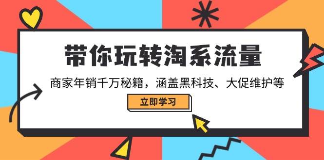 带你玩转淘系流量,商家年销千万秘籍,涵盖黑科技、大促维护等 带你玩转淘系流量,商家年销千万秘籍,涵盖黑科技、大促维护等