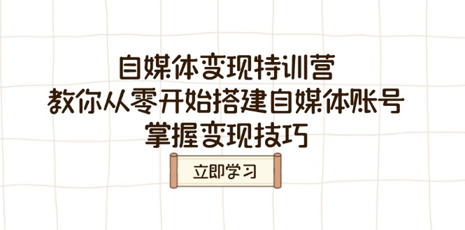 (14419期)自媒体变现特训营,教你从零开始搭建自媒体账号,掌握变现技巧 (14419期)自媒体变现特训营,教你从零开始搭建自媒体账号,掌握变现技巧