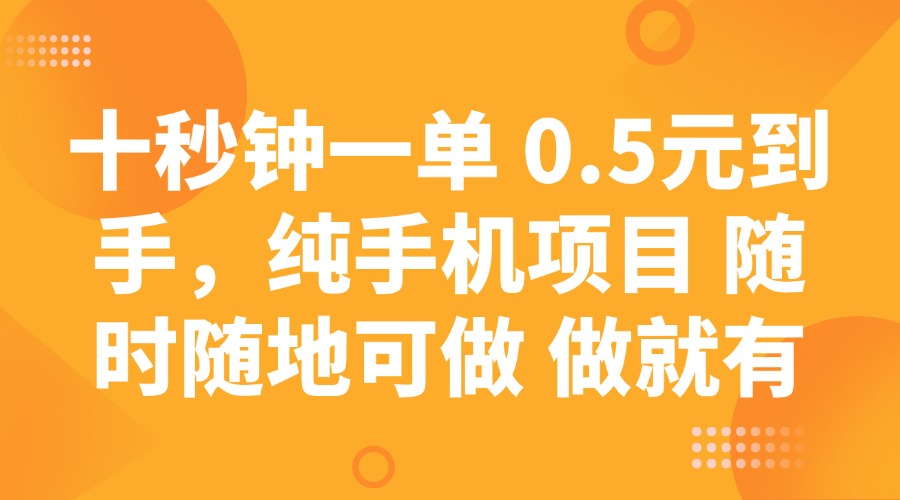 (14426期)十秒钟一单 0.5元到手,纯手机项目 随时随地可做 做就有 (14426期)十秒钟一单 0.5元到手,纯手机项目 随时随地可做 做就有