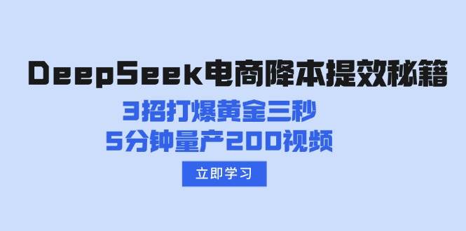 DeepSeek电商降本提效秘籍:3招打爆黄金三秒,5分钟量产200视频 DeepSeek电商降本提效秘籍:3招打爆黄金三秒,5分钟量产200视频
