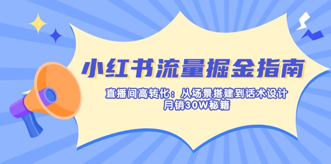 (14174期)小红书流量掘金指南:直播间高转化:从场景搭建到话术设计,月销30W秘籍 (14174期)小红书流量掘金指南:直播间高转化:从场景搭建到话术设计,月销30W秘籍