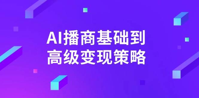 AI播商基础到高级变现策略。通过详细拆解和讲解,实现商业变现。 AI播商基础到高级变现策略。通过详细拆解和讲解,实现商业变现。