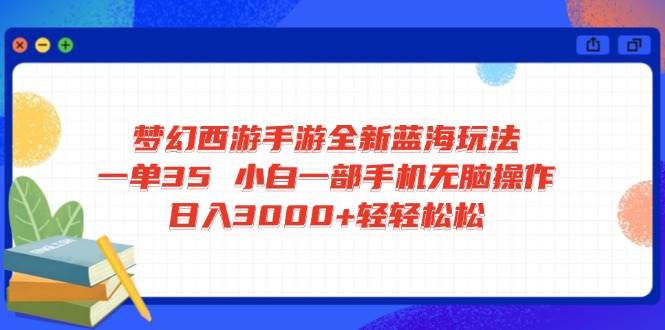(14594期)梦幻西游手游全新蓝海玩法 一单35 小白一部手机无脑操作 日入3000+轻轻… (14594期)梦幻西游手游全新蓝海玩法 一单35 小白一部手机无脑操作 日入3000+轻轻…