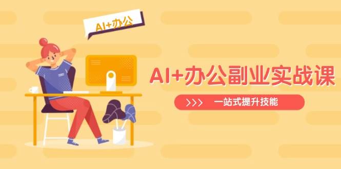 AI+办公副业实战课:从Excel到PPT,从行业分析到视频制作,一站式提升技能 AI+办公副业实战课:从Excel到PPT,从行业分析到视频制作,一站式提升技能