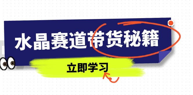 (14406期)水晶赛道带货秘籍,国学结合、短视频起号、拍摄技巧、直播话术等内容 (14406期)水晶赛道带货秘籍,国学结合、短视频起号、拍摄技巧、直播话术等内容