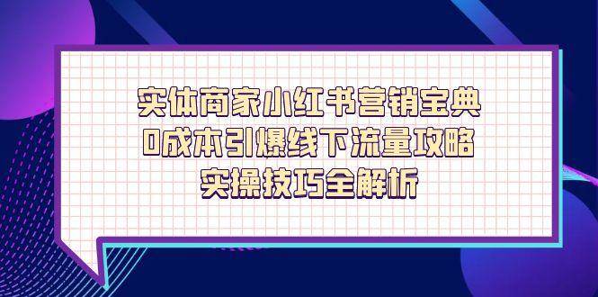 实体商家小红书营销宝典,0成本引爆线下流量攻略,实操技巧全解析 实体商家小红书营销宝典,0成本引爆线下流量攻略,实操技巧全解析