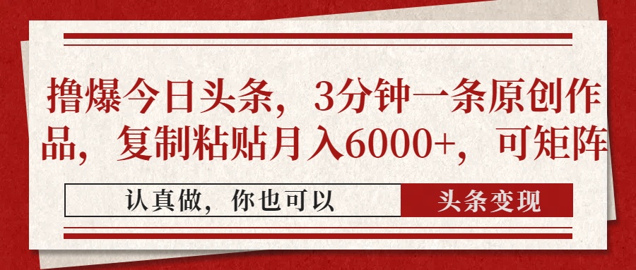 (14437期)撸爆今日头条,3分钟一条原创作品,复制粘贴月入6000+,可矩阵 (14437期)撸爆今日头条,3分钟一条原创作品,复制粘贴月入6000+,可矩阵