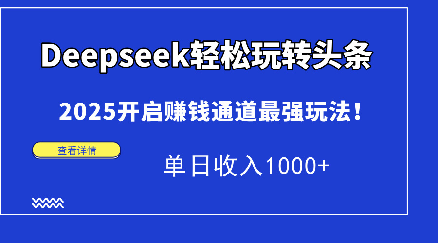 (14453期)Deepseek轻松玩转头条,2025开启赚钱通道最强玩法!单日收入1000+ (14453期)Deepseek轻松玩转头条,2025开启赚钱通道最强玩法!单日收入1000+