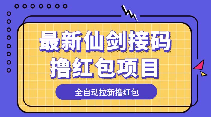 （5813期）最新仙剑接码撸红包项目，提现秒到账【软件+详细玩法教程】